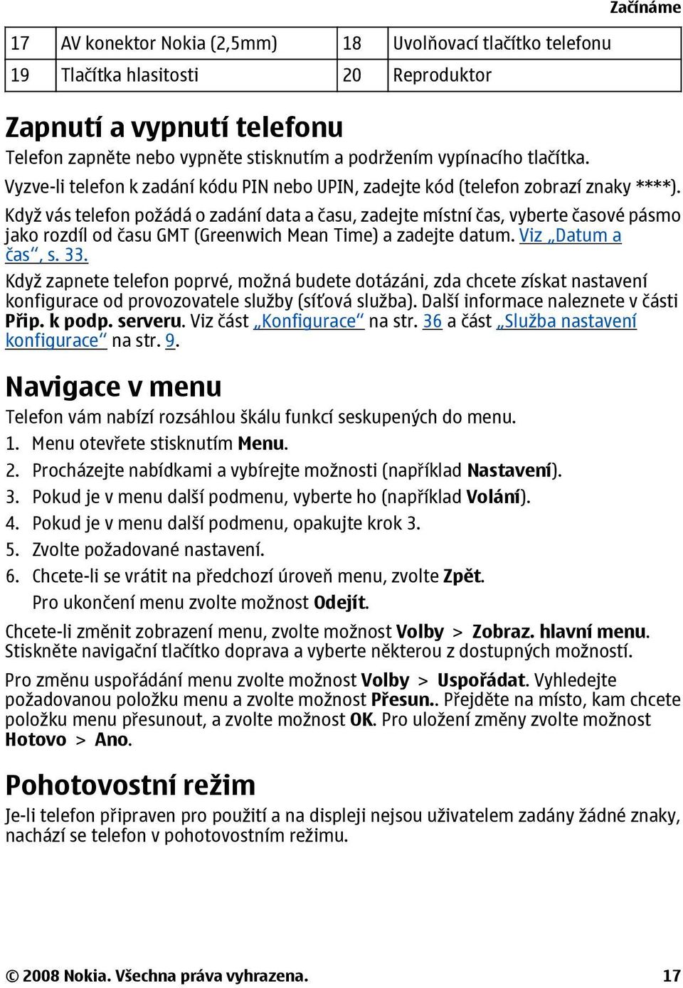 Když vás telefon požádá o zadání data a času, zadejte místní čas, vyberte časové pásmo jako rozdíl od času GMT (Greenwich Mean Time) a zadejte datum. Viz Datum a čas, s. 33.