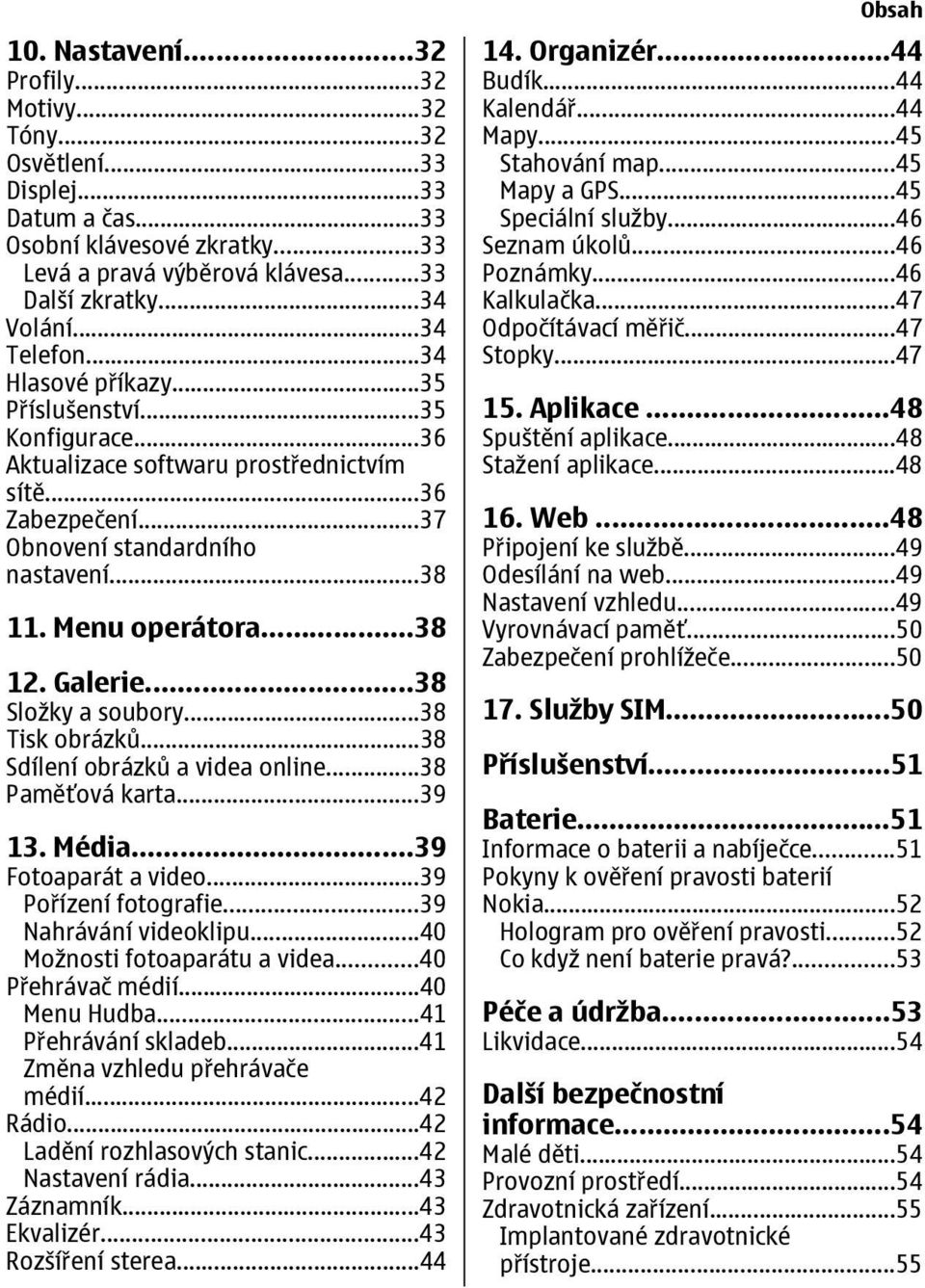 ..38 12. Galerie...38 Složky a soubory...38 Tisk obrázků...38 Sdílení obrázků a videa online...38 Paměťová karta...39 13. Média...39 Fotoaparát a video...39 Pořízení fotografie.