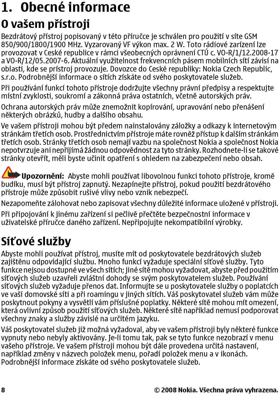 Aktuální využitelnost frekvencních pásem mobilních sítí závisí na oblasti, kde se prístroj provozuje. Dovozce do Ceské republiky: Nokia Czech Republic, s.r.o. Podrobnější informace o sítích získáte od svého poskytovatele služeb.