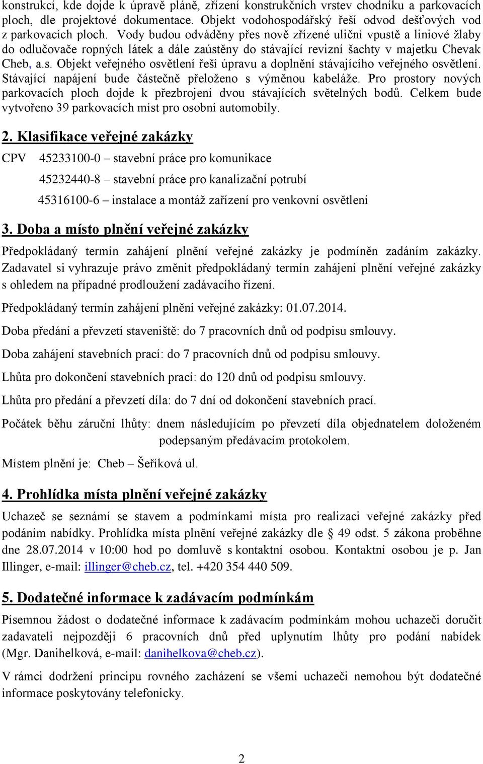 Stávající napájení bude částečně přeloženo s výměnou kabeláže. Pro prostory nových parkovacích ploch dojde k přezbrojení dvou stávajících světelných bodů.