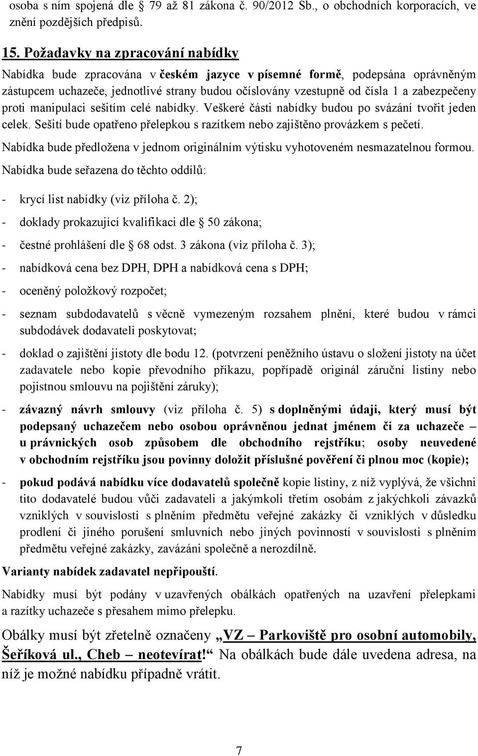 proti manipulaci sešitím celé nabídky. Veškeré části nabídky budou po svázání tvořit jeden celek. Sešití bude opatřeno přelepkou s razítkem nebo zajištěno provázkem s pečetí.