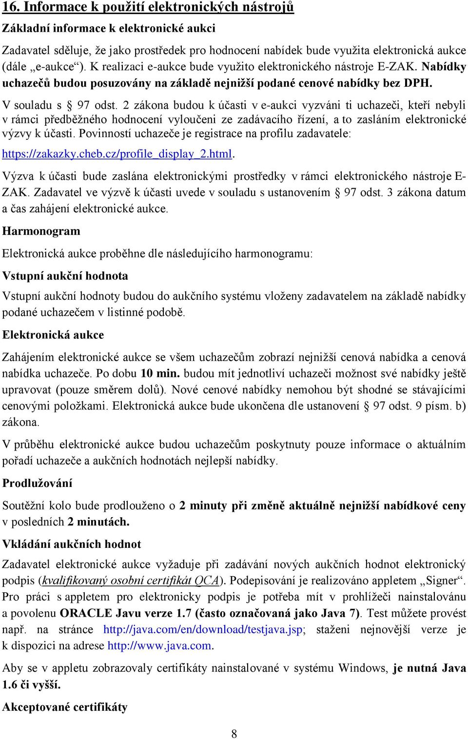 2 zákona budou k účasti v e-aukci vyzváni ti uchazeči, kteří nebyli v rámci předběžného hodnocení vyloučeni ze zadávacího řízení, a to zasláním elektronické výzvy k účasti.