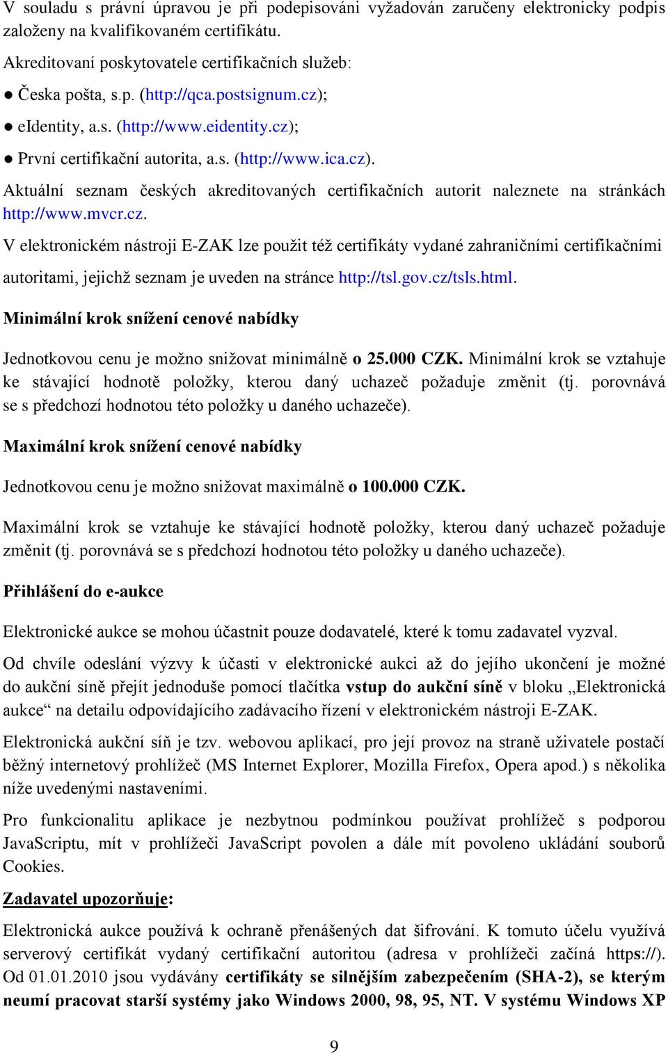 mvcr.cz. V elektronickém nástroji E-ZAK lze použit též certifikáty vydané zahraničními certifikačními autoritami, jejichž seznam je uveden na stránce http://tsl.gov.cz/tsls.html.