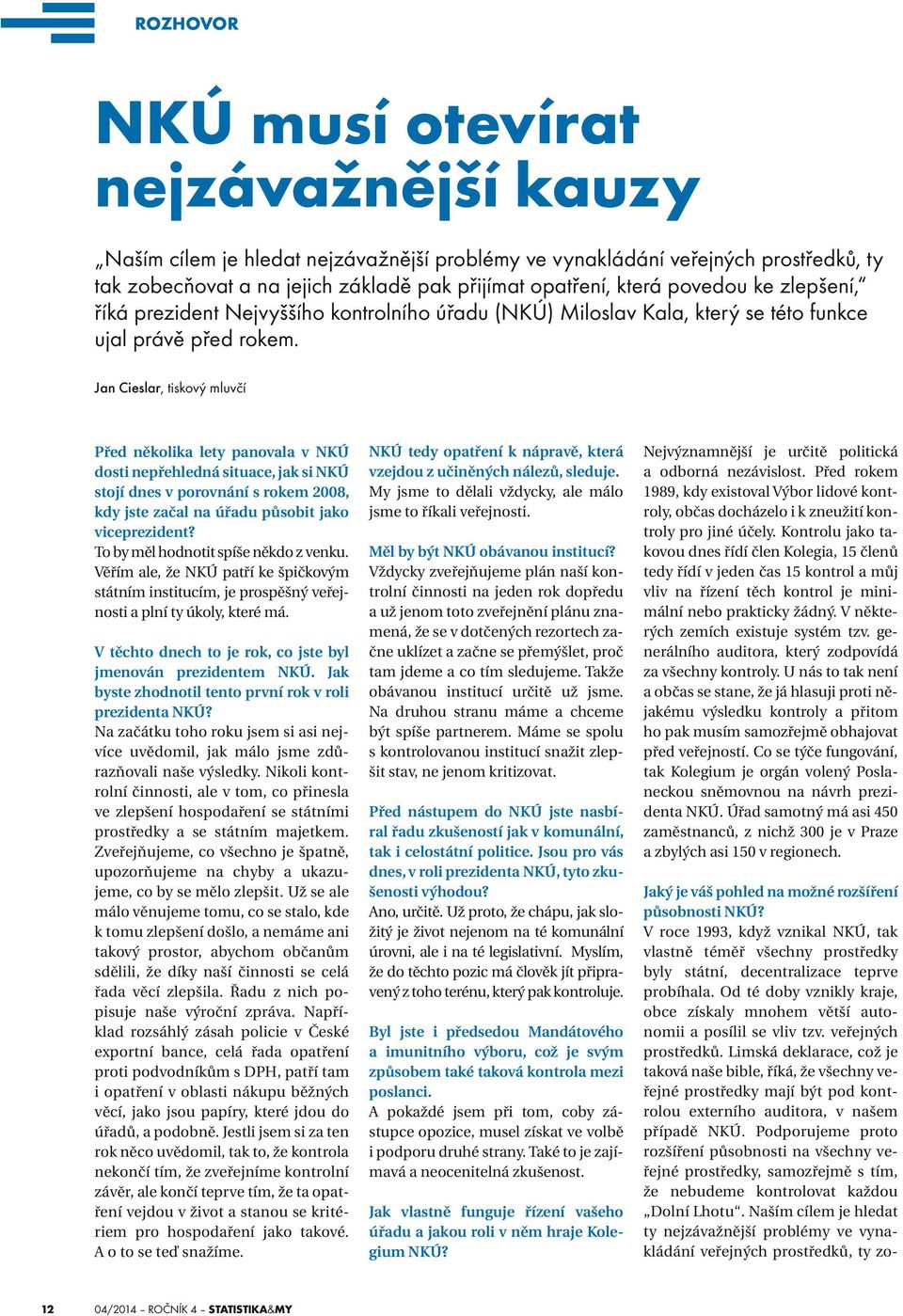 Jan Cieslar, tiskový mluvčí Před několika lety panovala v NKÚ dosti nepřehledná situace, jak si NKÚ stojí dnes v porovnání s rokem 2008, kdy jste začal na úřadu působit jako viceprezident?