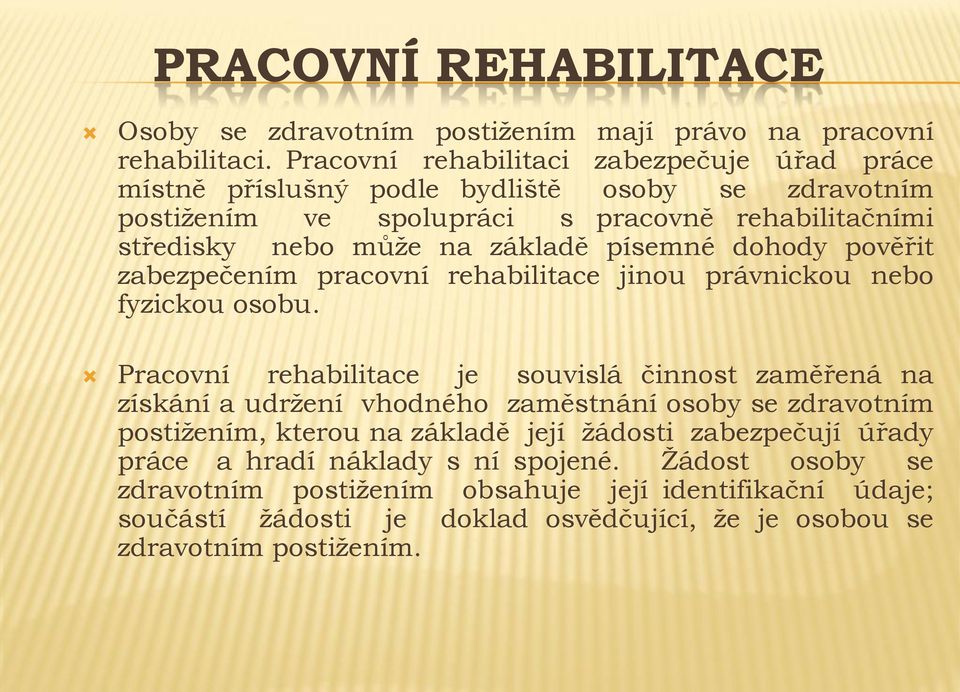 písemné dohody pověřit zabezpečením pracovní rehabilitace jinou právnickou nebo fyzickou osobu.