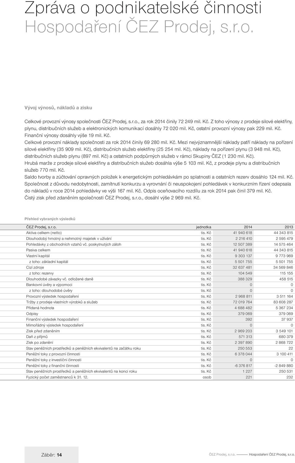 Kč. Celkové provozní náklady společnosti za rok 2014 činily 69 280 mil. Kč. Mezi nejvýznamnější náklady patří náklady na pořízení silové elektřiny (35 909 mil.