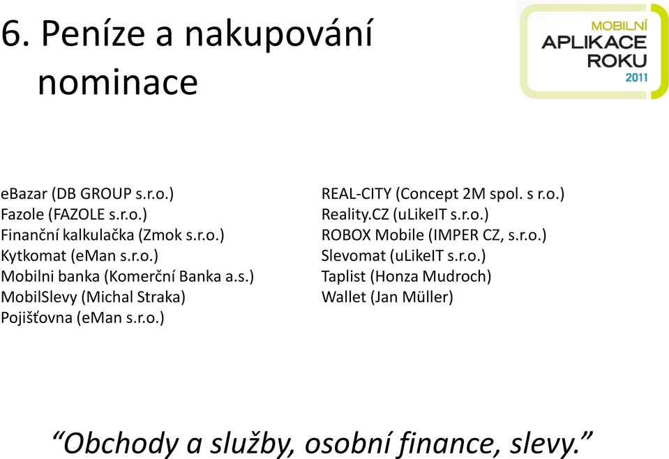 r.o.) REAL-CITY (Concept 2M spol. s r.o.) Reality.CZ (ulikeit s.r.o.) ROBOX Mobile (IMPER CZ, s.r.o.) Slevomat (ulikeit s.