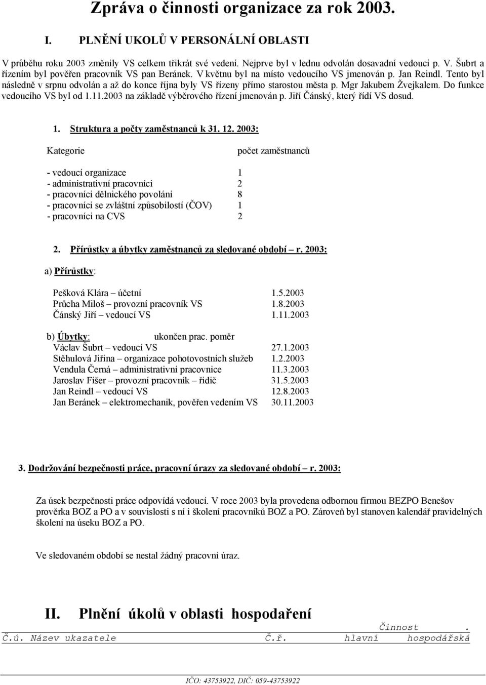 Do funkce vedoucího VS byl od 1.11.2003 na základě výběrového řízení jmenován p. Jiří Čánský, který řídí VS dosud. 1. Struktura a počty zaměstnanců k 31. 12.