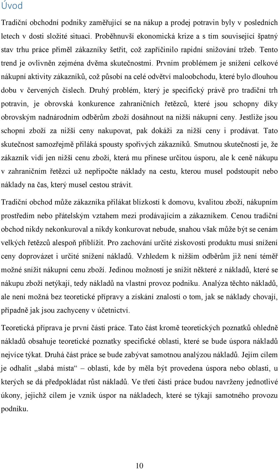 Prvním problémem je snížení celkové nákupní aktivity zákazníků, což působí na celé odvětví maloobchodu, které bylo dlouhou dobu v červených číslech.