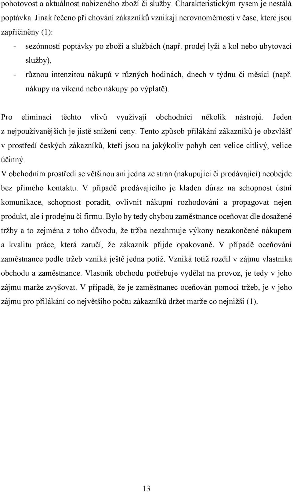 prodej lyží a kol nebo ubytovací služby), - různou intenzitou nákupů v různých hodinách, dnech v týdnu či měsíci (např. nákupy na víkend nebo nákupy po výplatě).