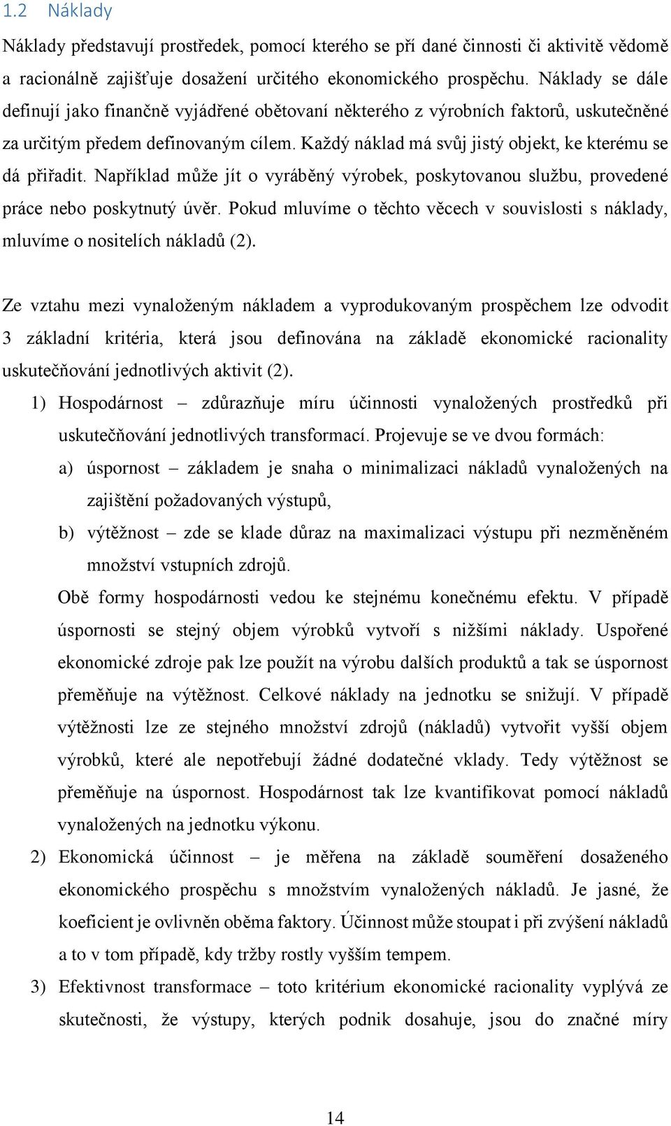 Například může jít o vyráběný výrobek, poskytovanou službu, provedené práce nebo poskytnutý úvěr. Pokud mluvíme o těchto věcech v souvislosti s náklady, mluvíme o nositelích nákladů (2).