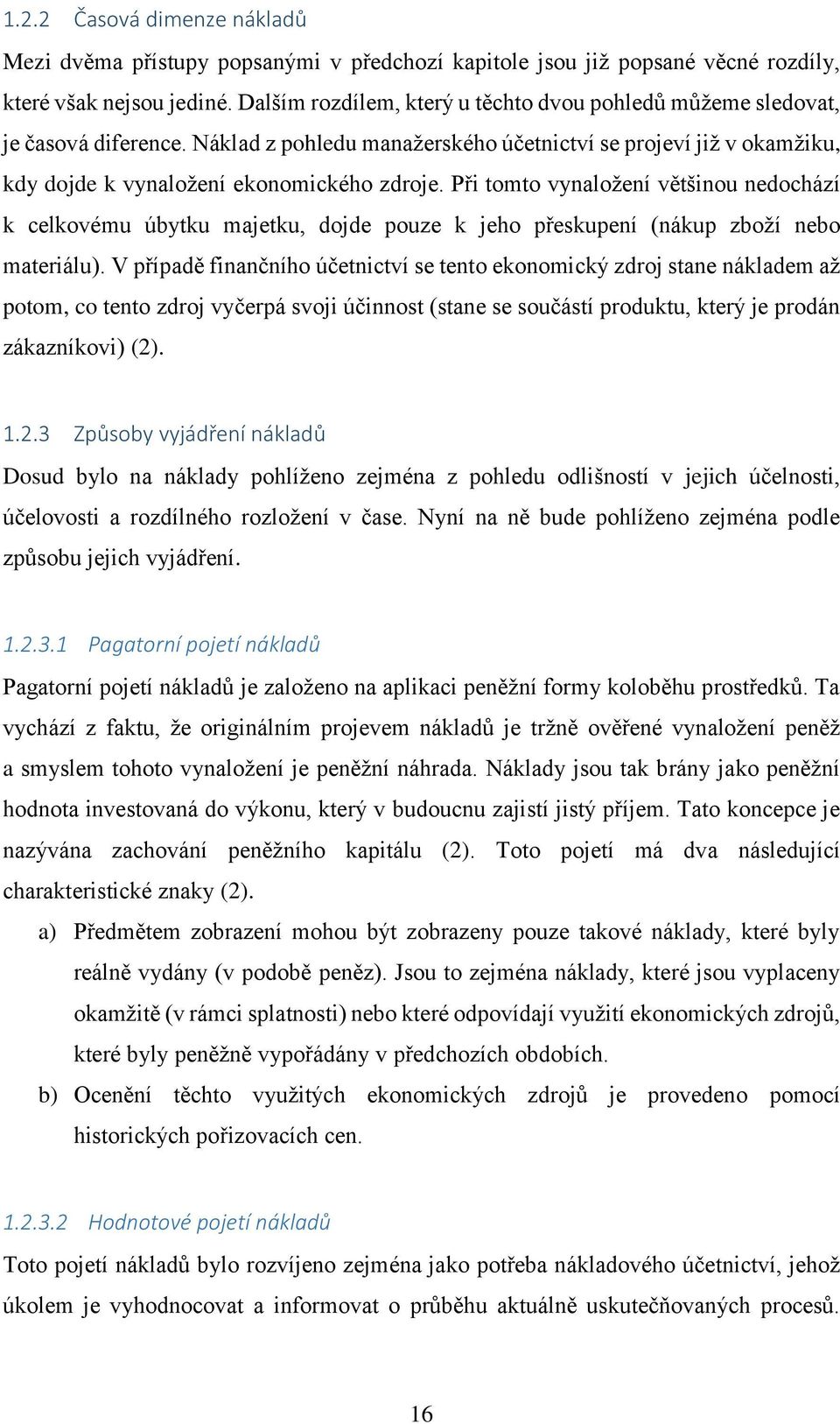 Při tomto vynaložení většinou nedochází k celkovému úbytku majetku, dojde pouze k jeho přeskupení (nákup zboží nebo materiálu).