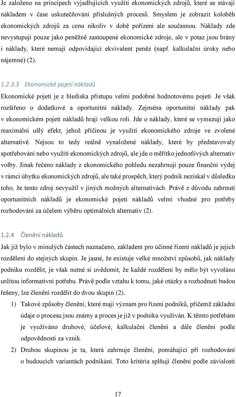 Náklady zde nevystupují pouze jako peněžně zastoupené ekonomické zdroje, ale v potaz jsou brány i náklady, které nemají odpovídající ekvivalent peněz (např. kalkulační úroky nebo nájemné) (2). 1.2.3.