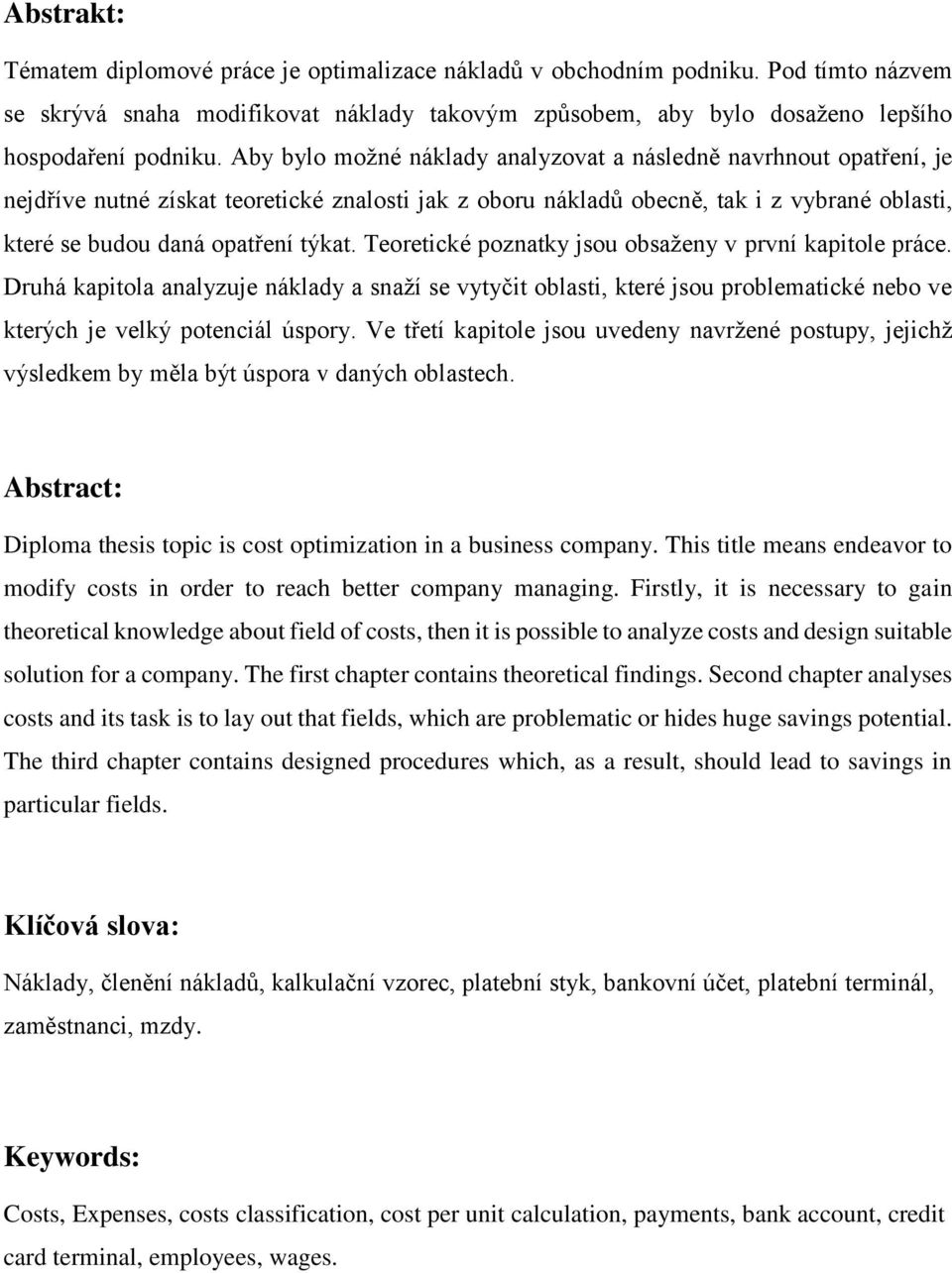 Teoretické poznatky jsou obsaženy v první kapitole práce. Druhá kapitola analyzuje náklady a snaží se vytyčit oblasti, které jsou problematické nebo ve kterých je velký potenciál úspory.