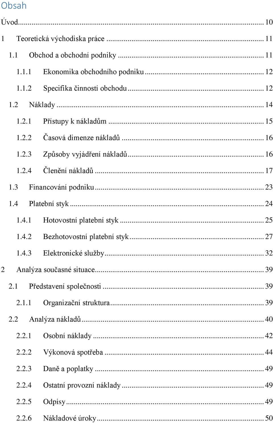 .. 25 1.4.2 Bezhotovostní platební styk... 27 1.4.3 Elektronické služby... 32 2 Analýza současné situace... 39 2.1 Představení společnosti... 39 2.1.1 Organizační struktura... 39 2.2 Analýza nákladů.