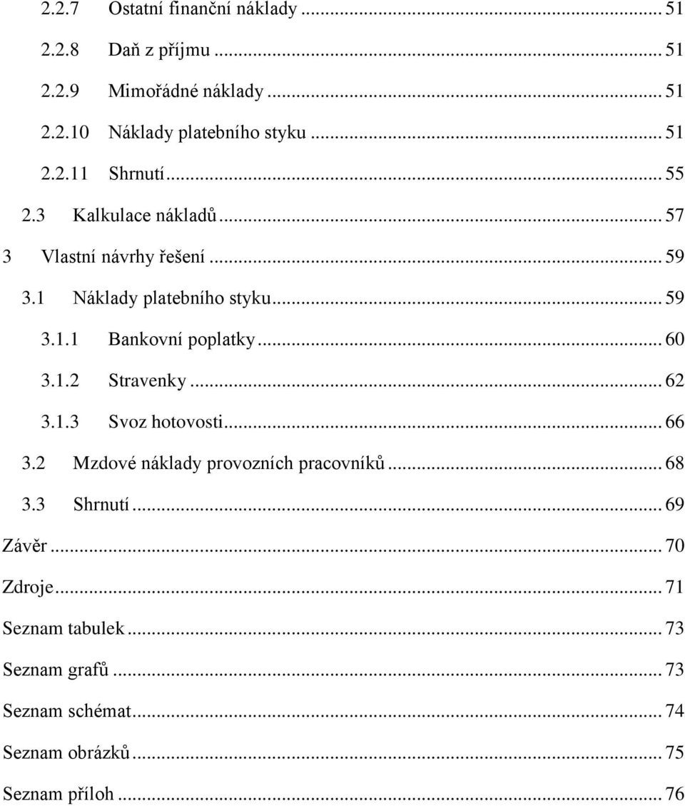 .. 60 3.1.2 Stravenky... 62 3.1.3 Svoz hotovosti... 66 3.2 Mzdové náklady provozních pracovníků... 68 3.3 Shrnutí... 69 Závěr.