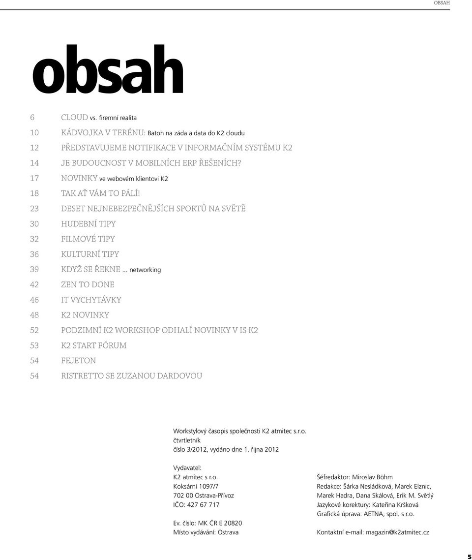 .. networking 42 ZEN TO DONE 46 IT VYCHYTÁVKY 48 K2 NOVINKY 52 PODZIMNÍ K2 WORKSHOP ODHALÍ NOVINKY V IS K2 53 K2 START FÓRUM 54 FEJETON 54 RISTRETTO SE ZUZANOU DARDOVOU Workstylový časopis