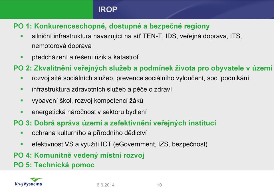 podnikání infrastruktura zdravotních služeb a péče o zdraví vybavení škol, rozvoj kompetencí žáků energetická náročnost v sektoru bydlení PO 3: Dobrá správa území a
