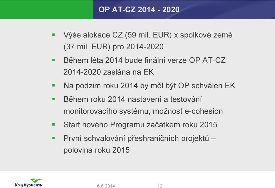roku 2014 by měl být OP schválen EK Během roku 2014 nastavení a testování monitorovacího systému,