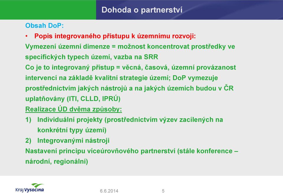 prostřednictvím jakých nástrojů a na jakých územích budou v ČR uplatňovány (ITI, CLLD, IPRÚ) Realizace ÚD dvěma způsoby: 1) Individuální projekty