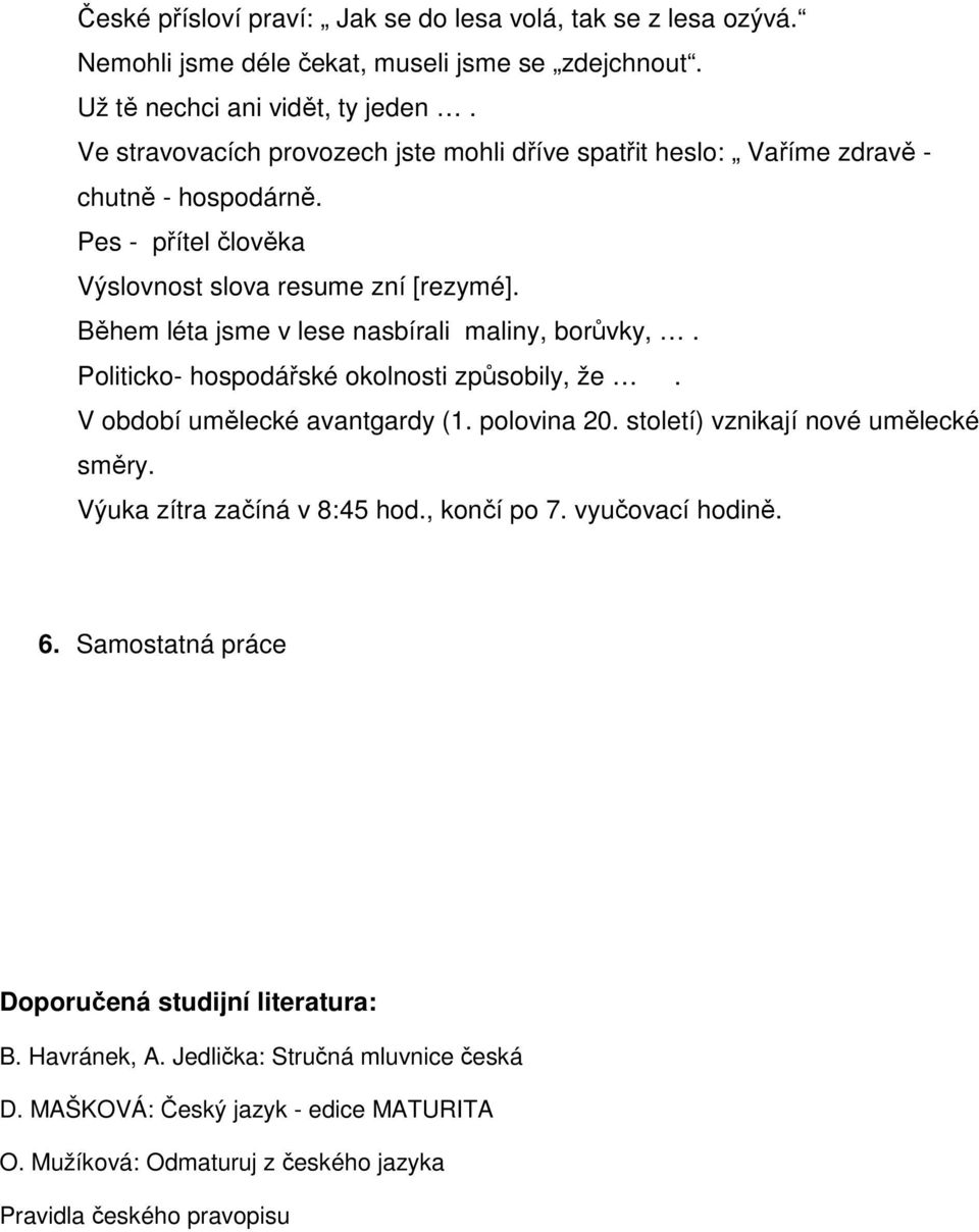 Během léta jsme v lese nasbírali maliny, borůvky,. Politicko- hospodářské okolnosti způsobily, že. V období umělecké avantgardy (1. polovina 20. století) vznikají nové umělecké směry.