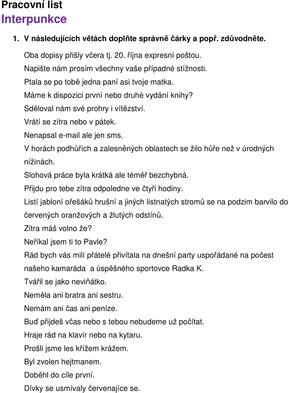 V horách podhůřích a zalesněných oblastech se žilo hůře než v úrodných nížinách. Slohová práce byla krátká ale téměř bezchybná. Přijdu pro tebe zítra odpoledne ve čtyři hodiny.