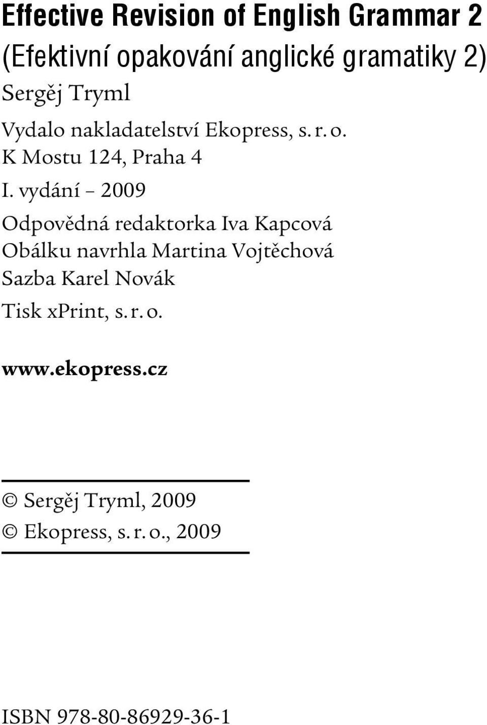 vydání 2009 Odpovědná redaktorka Iva Kapcová Obálku navrhla Martina Vojtěchová Sazba Karel