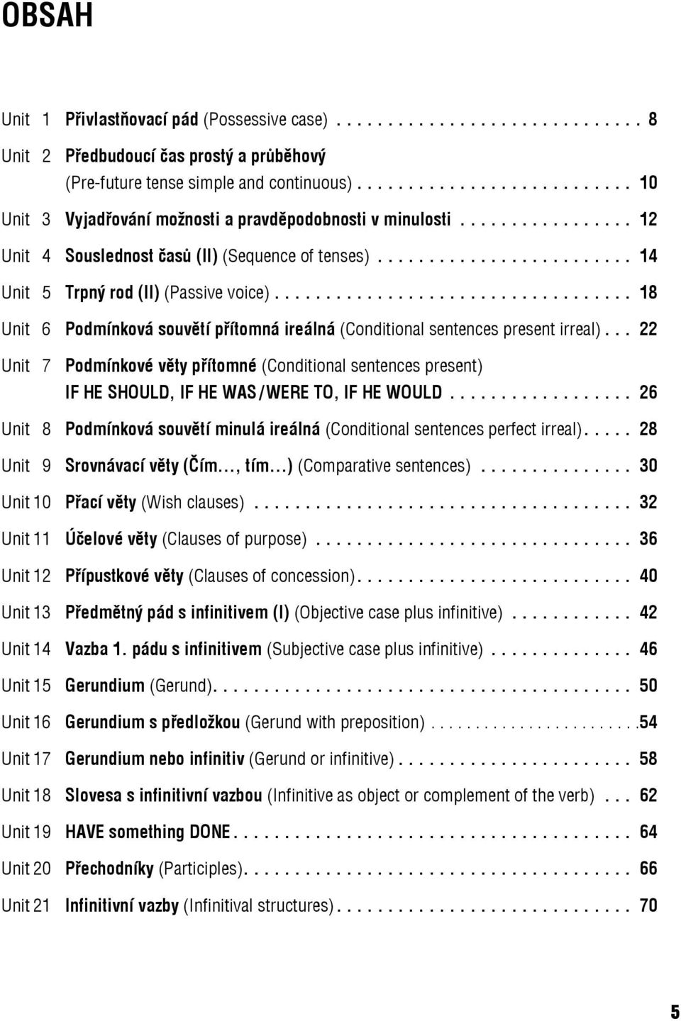 ........................ 14 Unit 5 Trpný rod (II) (Passive voice)................................... 18 Unit 6 Podmínková souvětí přítomná ireálná (Conditional sentences present irreal).