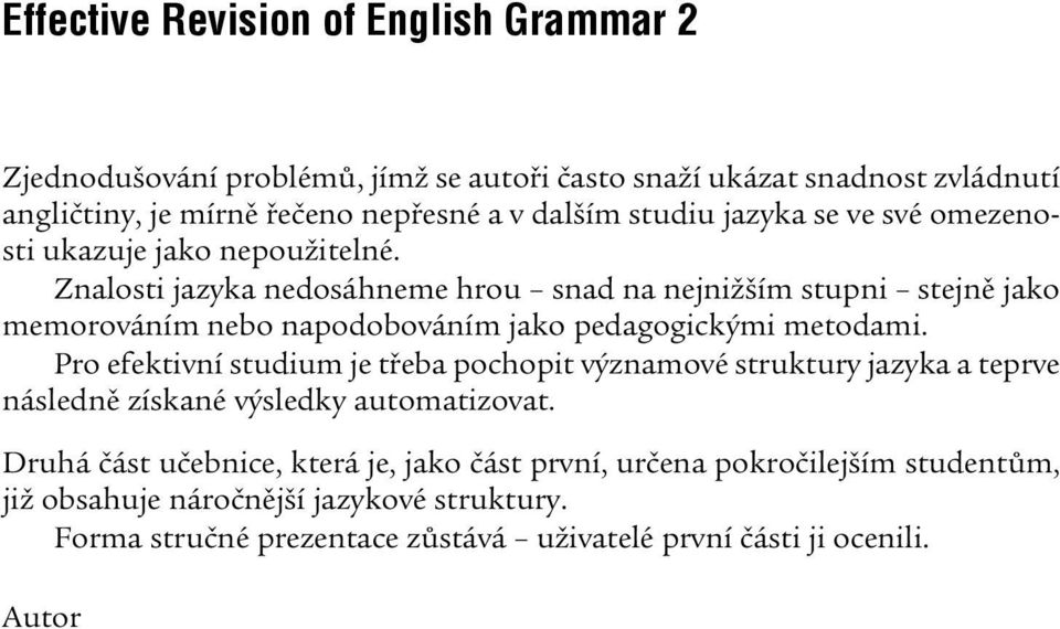 Znalosti jazyka nedosáhneme hrou snad na nejnižším stupni stejně jako memo rováním nebo napodobováním jako pedagogickými metodami.