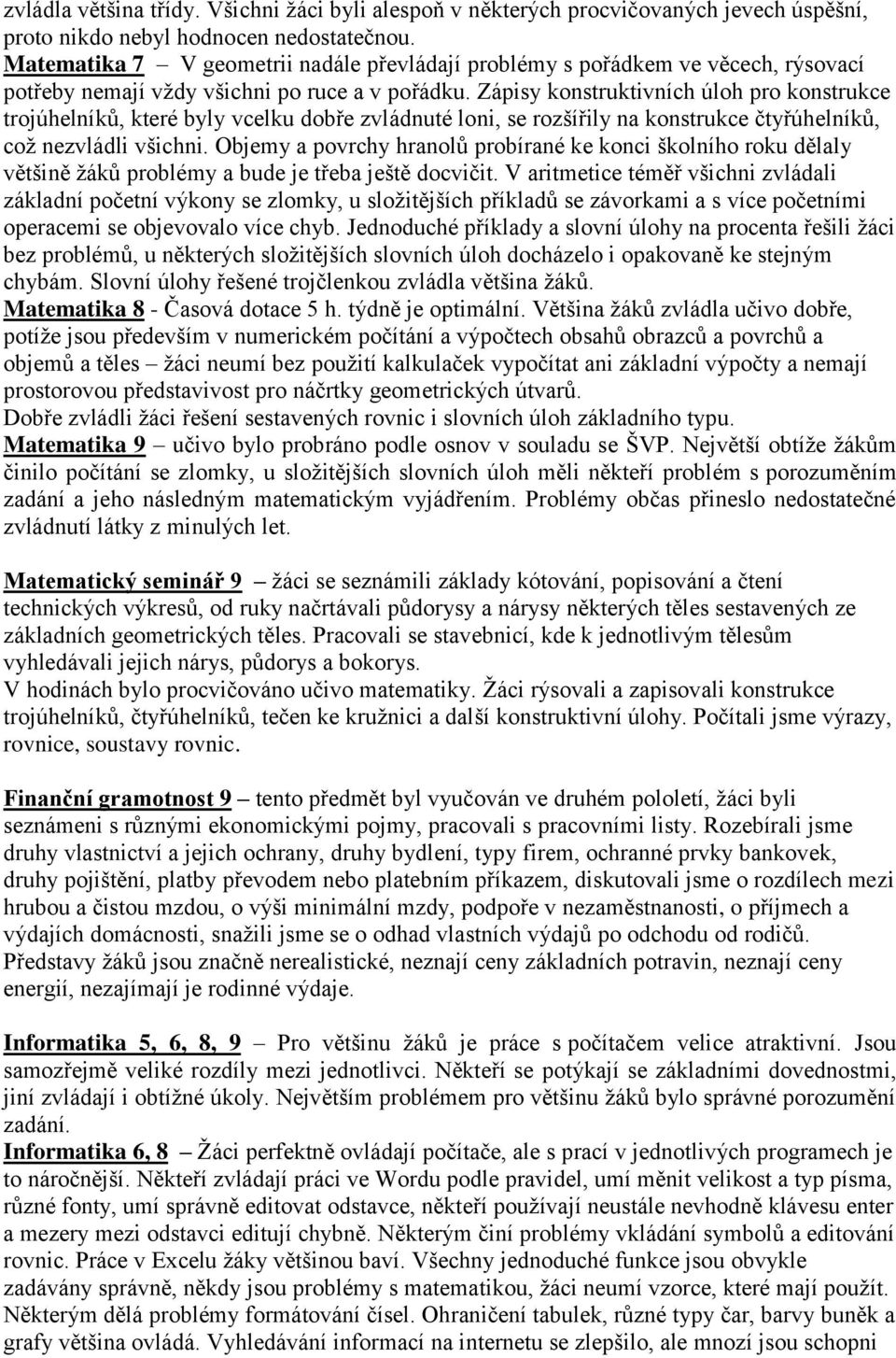 Zápisy konstruktivních úloh pro konstrukce trojúhelníků, které byly vcelku dobře zvládnuté loni, se rozšířily na konstrukce čtyřúhelníků, což nezvládli všichni.