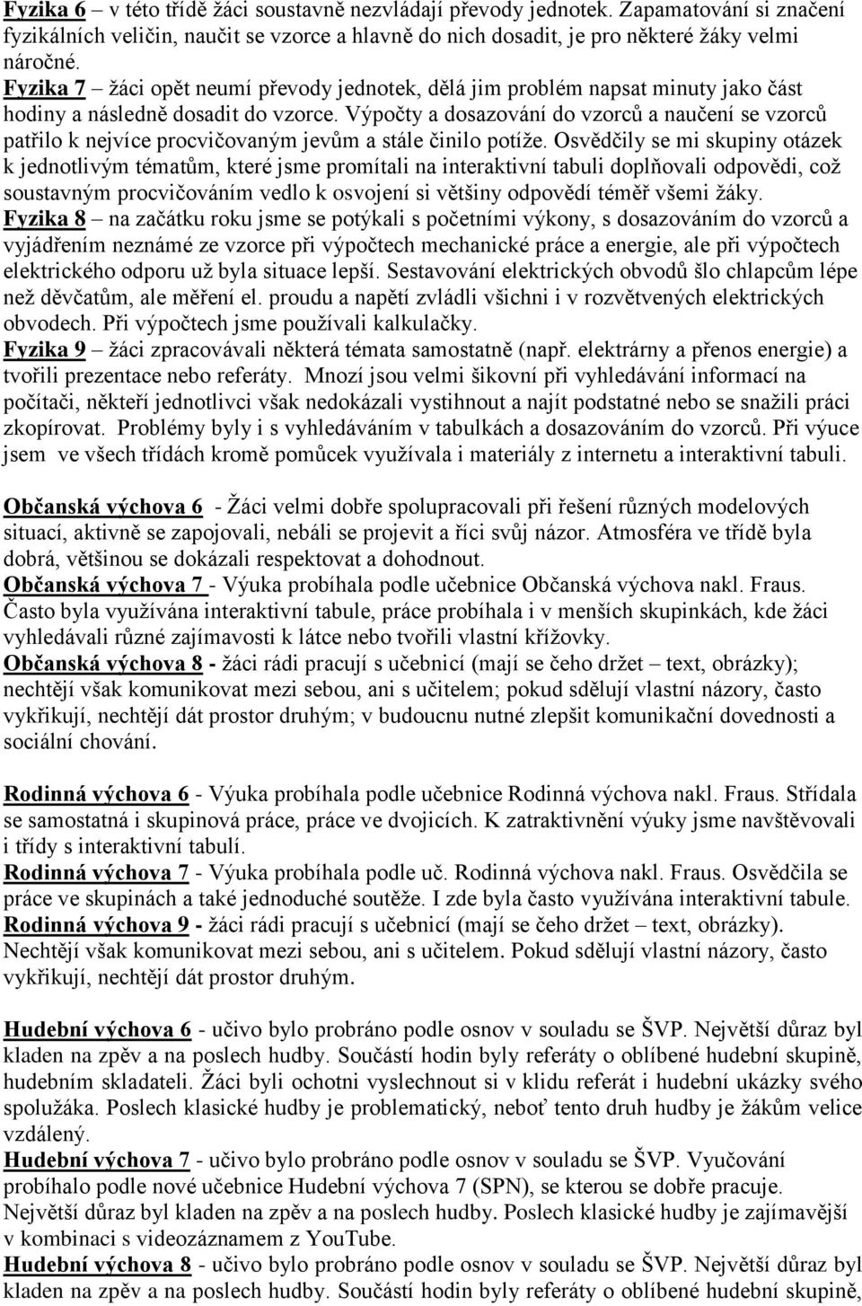 Výpočty a dosazování do vzorců a naučení se vzorců patřilo k nejvíce procvičovaným jevům a stále činilo potíže.