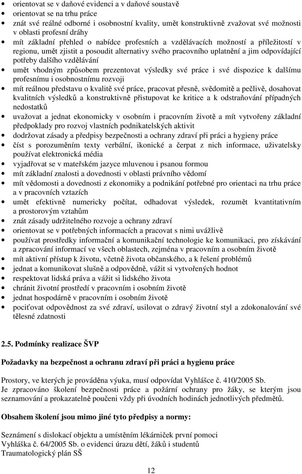 umět vhodným způsobem prezentovat výsledky své práce i své dispozice k dalšímu profesnímu i osobnostnímu rozvoji mít reálnou představu o kvalitě své práce, pracovat přesně, svědomitě a pečlivě,