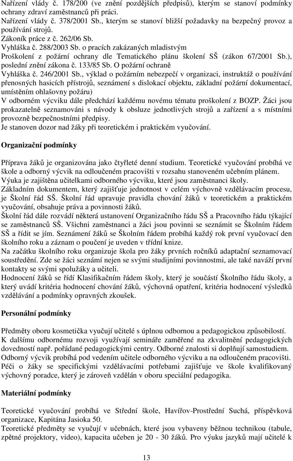 o pracích zakázaných mladistvým Proškolení z požární ochrany dle Tematického plánu školení SŠ (zákon 67/2001 Sb.), poslední znění zákona č. 133/85 Sb. O požární ochraně Vyhláška č. 246/2001 Sb.