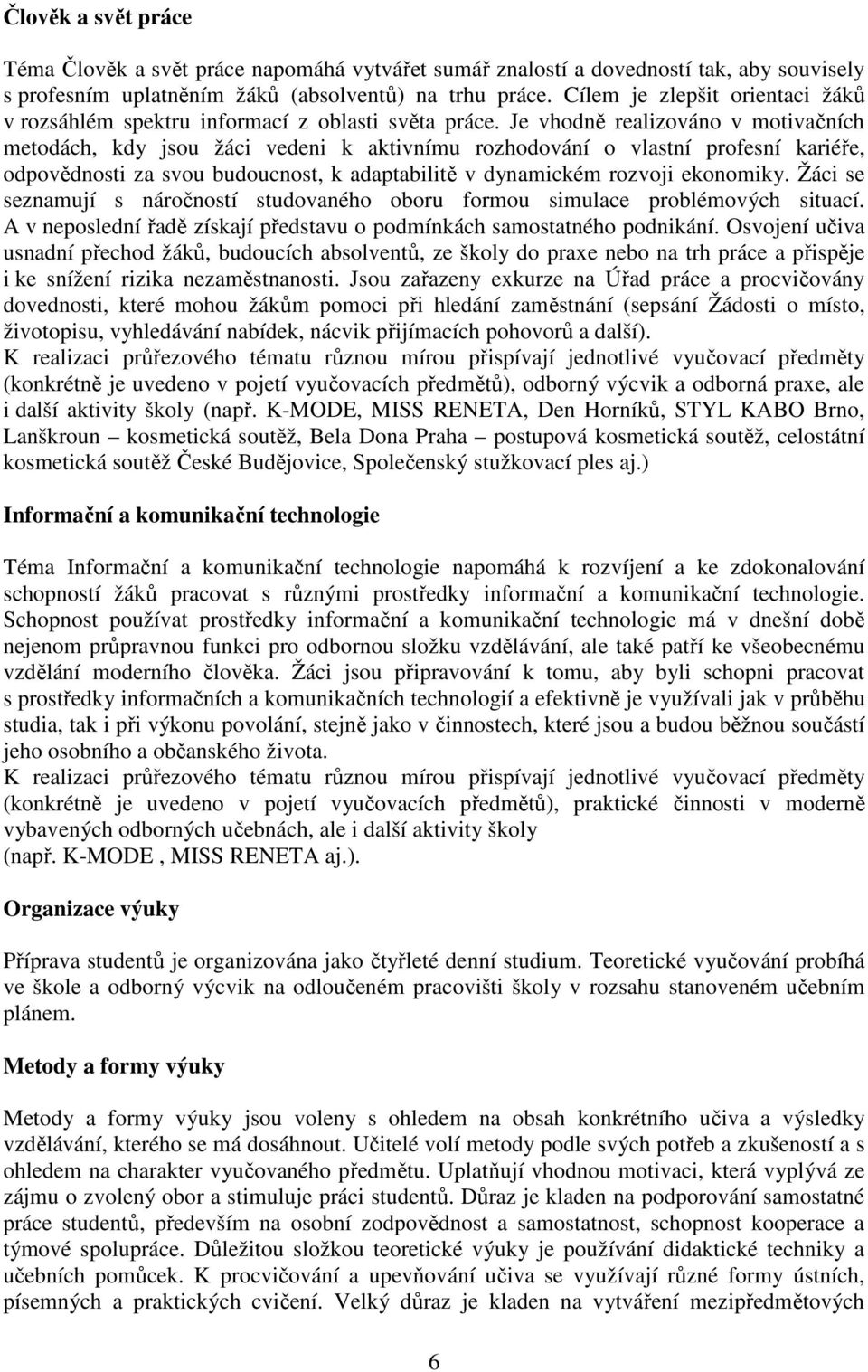 Je vhodně realizováno v motivačních metodách, kdy jsou žáci vedeni k aktivnímu rozhodování o vlastní profesní kariéře, odpovědnosti za svou budoucnost, k adaptabilitě v dynamickém rozvoji ekonomiky.