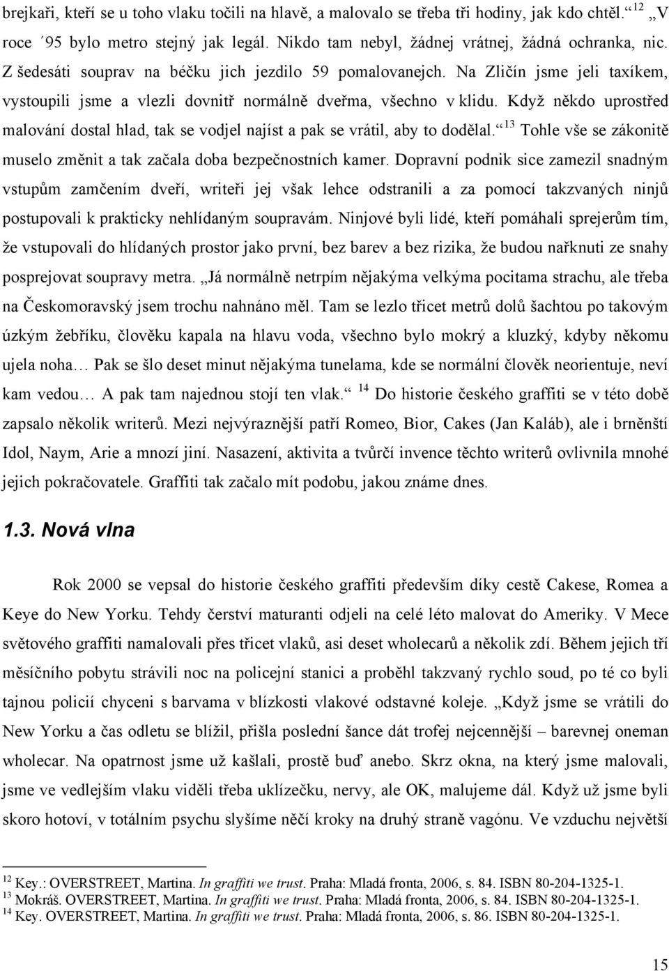 Kdyţ někdo uprostřed malování dostal hlad, tak se vodjel najíst a pak se vrátil, aby to dodělal. 13 Tohle vše se zákonitě muselo změnit a tak začala doba bezpečnostních kamer.