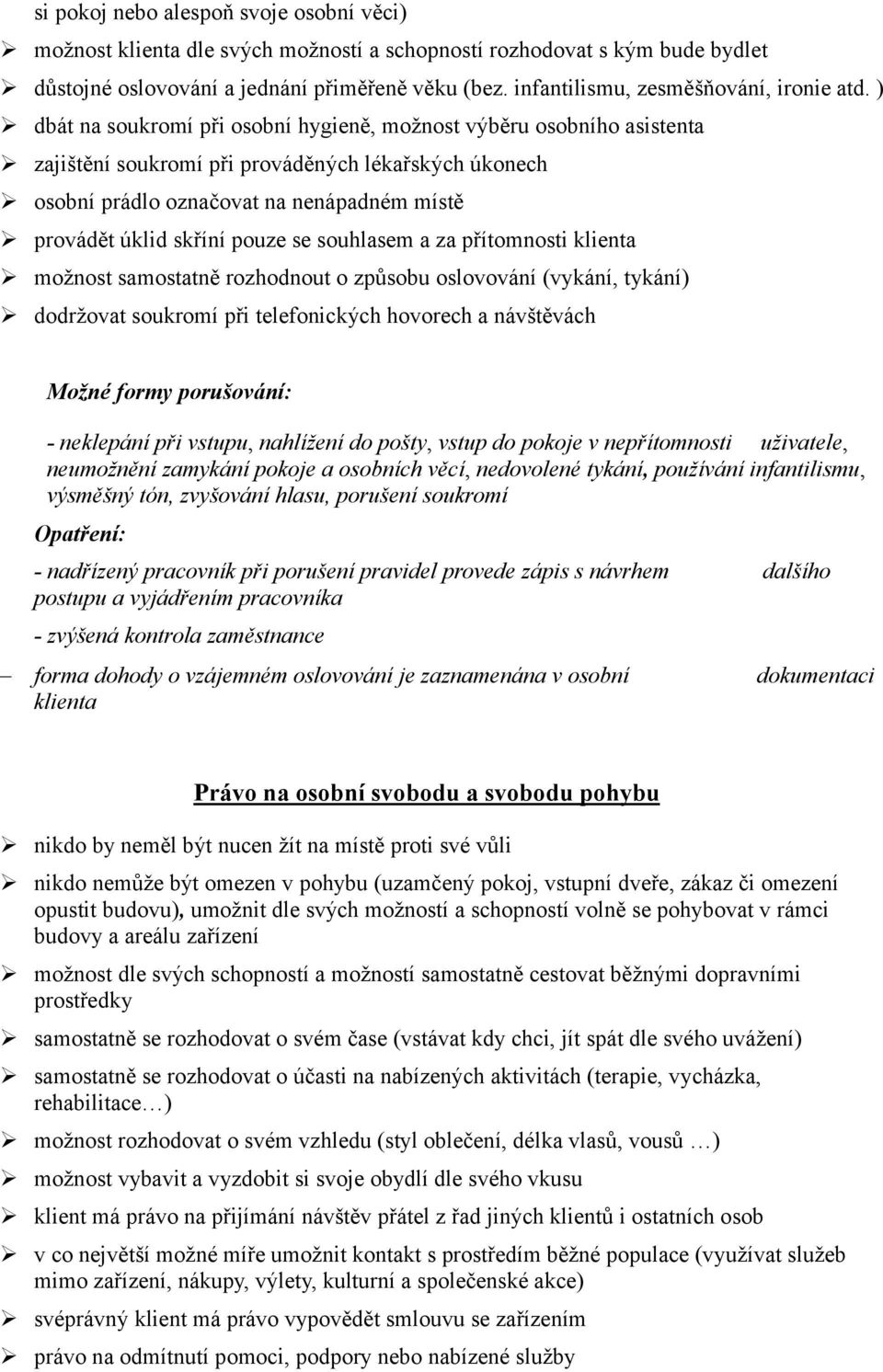 ) dbát na soukromí při osobní hygieně, možnost výběru osobního asistenta zajištění soukromí při prováděných lékařských úkonech osobní prádlo označovat na nenápadném místě provádět úklid skříní pouze