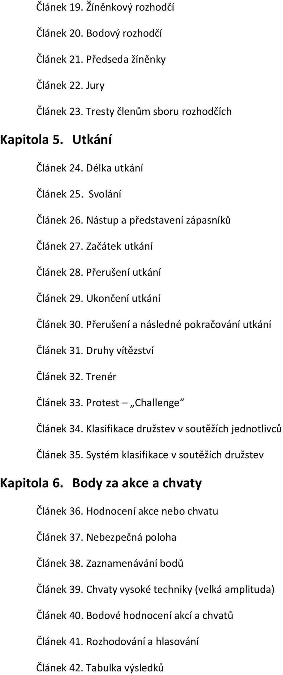 Druhy vítězství Článek 32. Trenér Článek 33. Protest Challenge Článek 34. Klasifikace družstev v soutěžích jednotlivců Článek 35. Systém klasifikace v soutěžích družstev Kapitola 6.