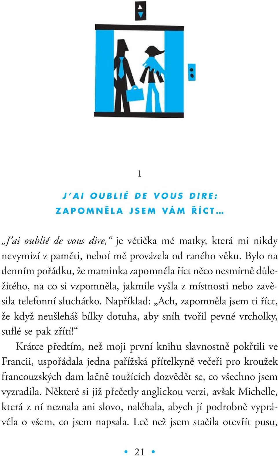 Například: Ach, zapomněla jsem ti říct, že když neušleháš bílky dotuha, aby sníh tvořil pevné vrcholky, suflé se pak zřítí!