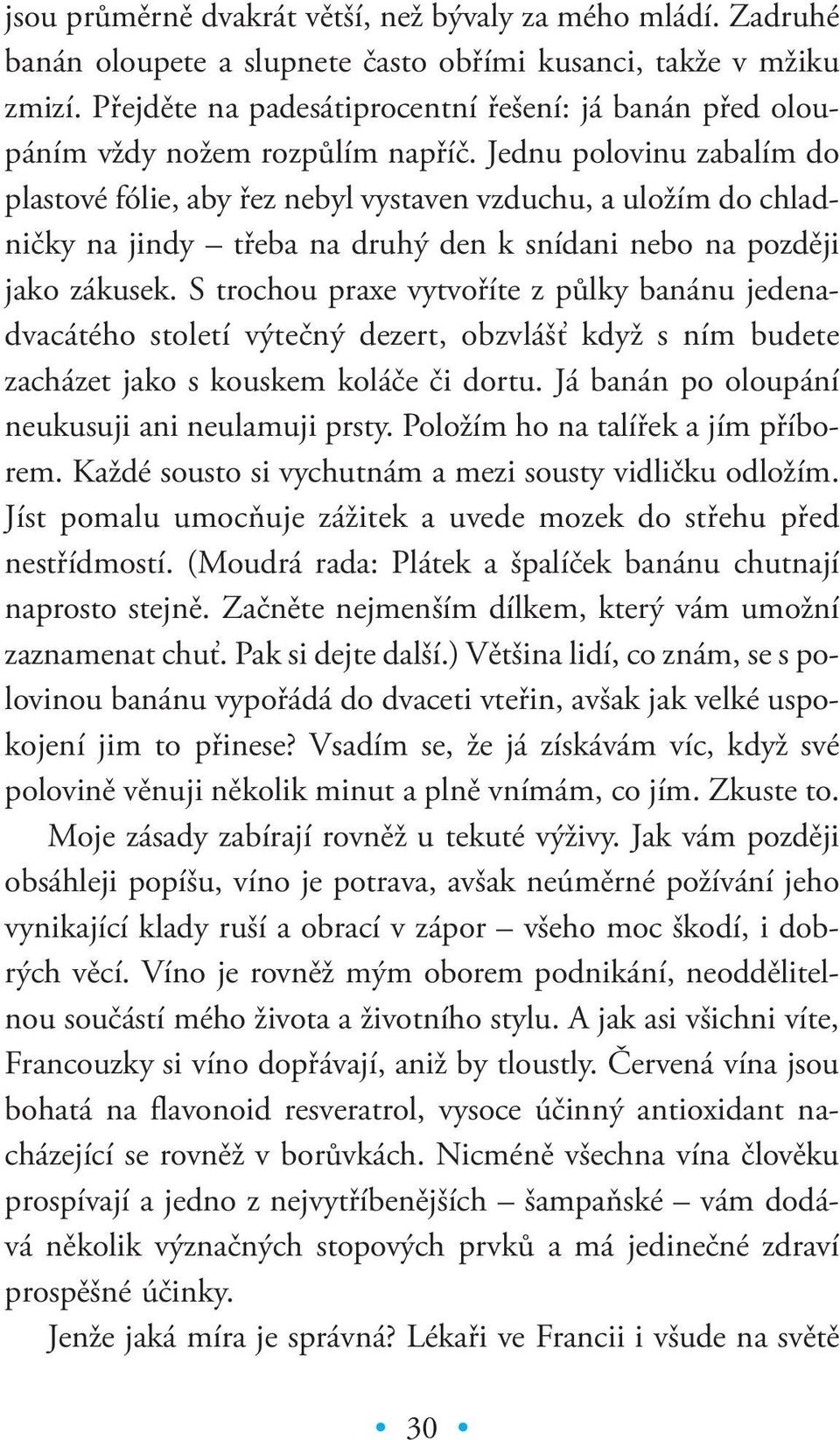 Jednu polovinu zabalím do plastové fólie, aby řez nebyl vystaven vzduchu, a uložím do chladničky na jindy třeba na druhý den k snídani nebo na později jako zákusek.