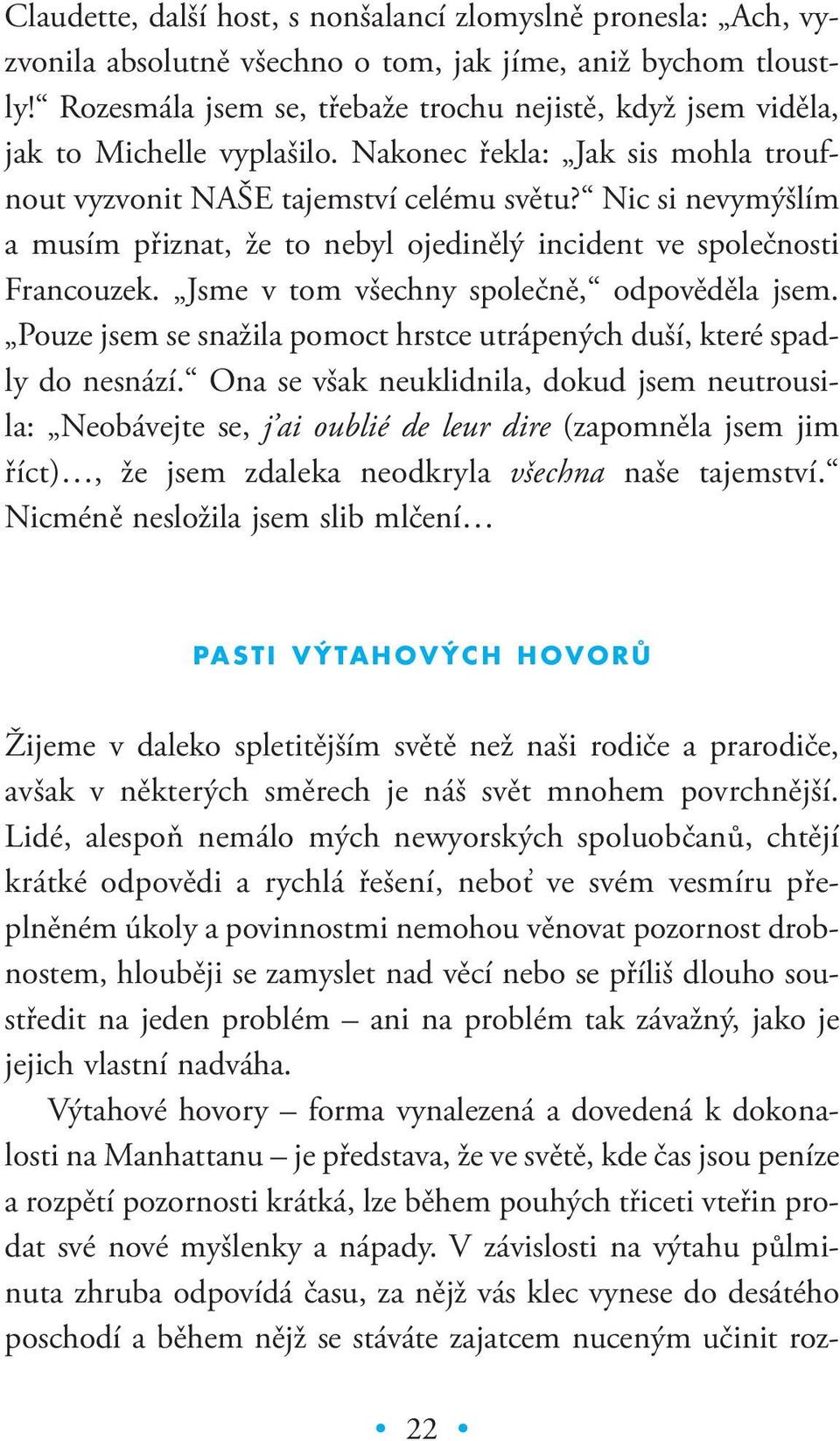 Nic si nevymýšlím a musím přiznat, že to nebyl ojedinělý incident ve společnosti Francouzek. Jsme v tom všechny společně, odpověděla jsem.