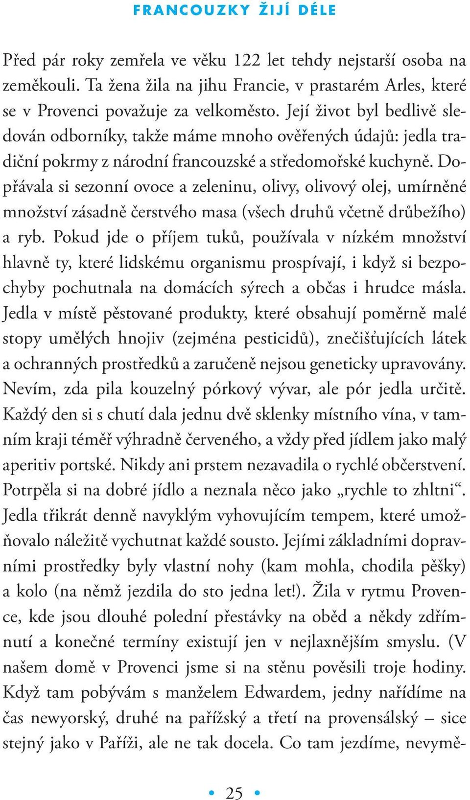 Do - přávala si sezonní ovoce a zeleninu, olivy, olivový olej, umírněné množství zásadně čerstvého masa (všech druhů včetně drůbežího) a ryb.