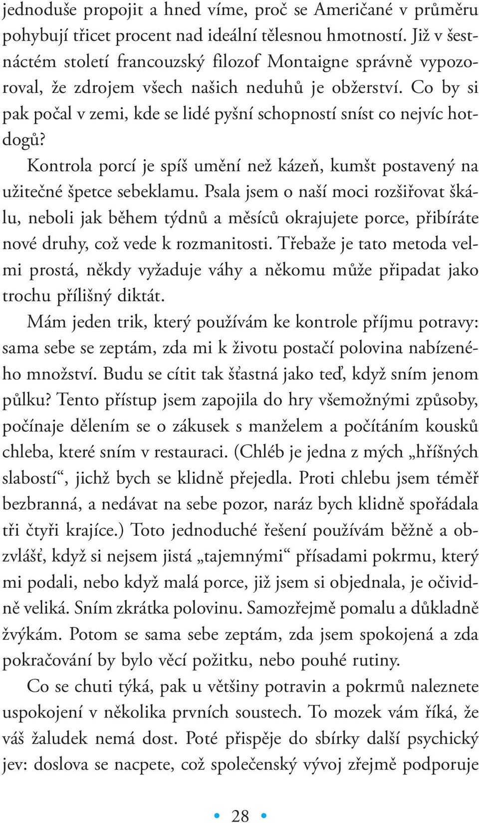 Co by si pak počal v zemi, kde se lidé pyšní schopností sníst co nejvíc hotdogů? Kontrola porcí je spíš umění než kázeň, kumšt postavený na užitečné špetce sebeklamu.