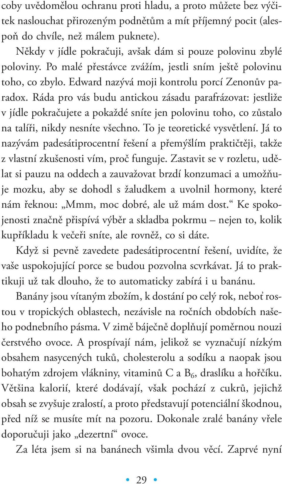 Ráda pro vás budu antickou zásadu parafrázovat: jestliže v jídle pokračujete a pokaždé sníte jen polovinu toho, co zůstalo na talíři, nikdy nesníte všechno. To je teoretické vysvětlení.