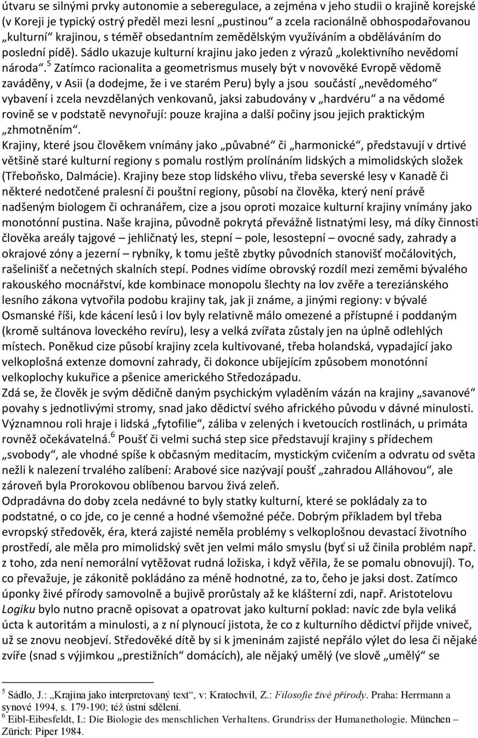 5 Zatímco racionalita a geometrismus musely být v novověké Evropě vědomě zaváděny, v Asii (a dodejme, že i ve starém Peru) byly a jsou součástí nevědomého vybavení i zcela nevzdělaných venkovanů,