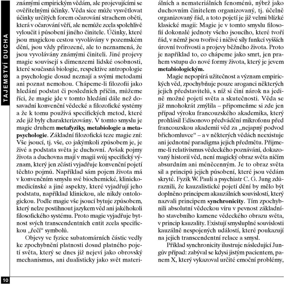 Účinky, které jsou magickou cestou vyvolávány v pozemském dění, jsou vždy přirozené, ale to neznamená, že jsou vyvolávány známými činiteli.