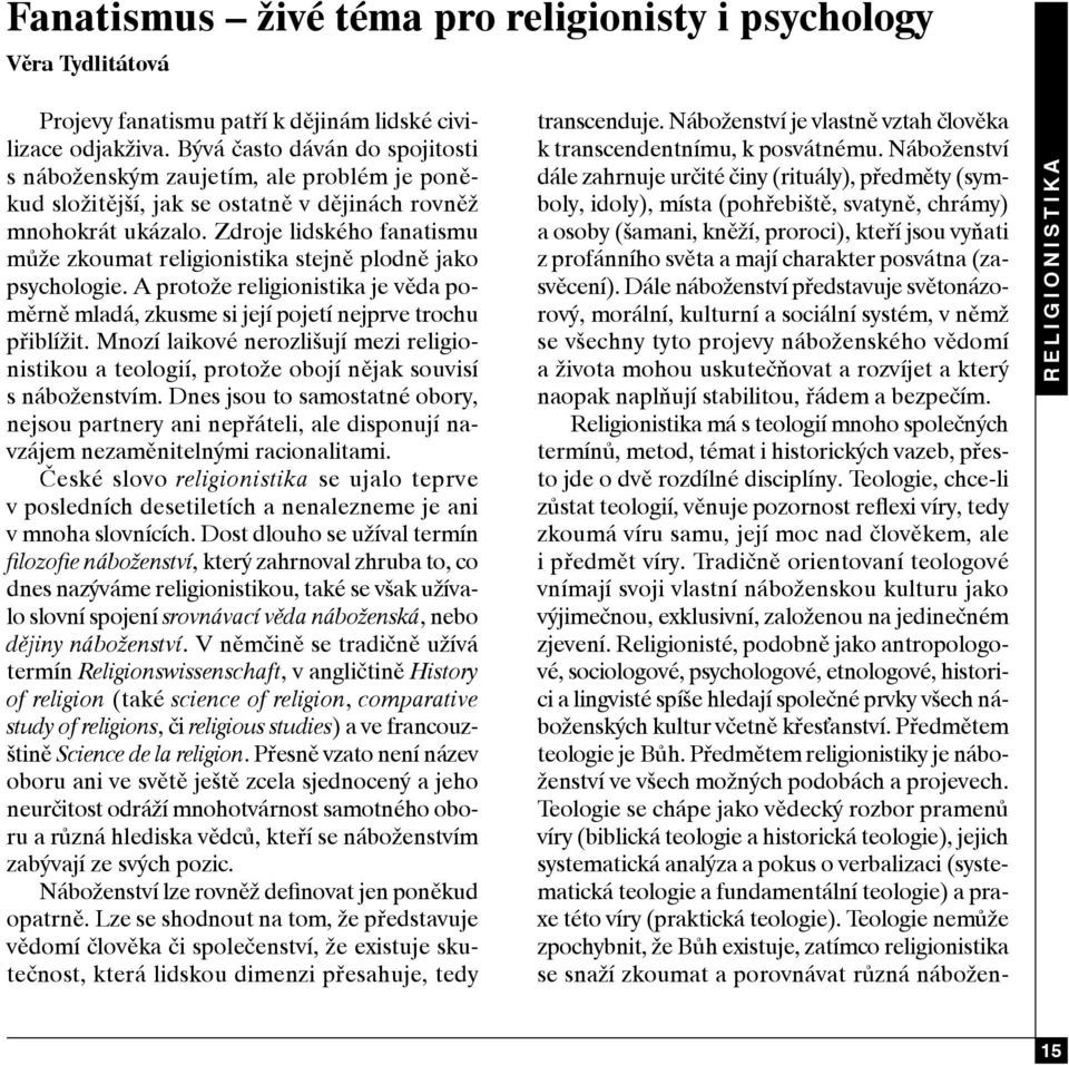 Zdroje lidského fanatismu může zkoumat religionistika stejně plodně jako psychologie. A protože religionistika je věda poměrně mladá, zkusme si její pojetí nejprve trochu přiblížit.