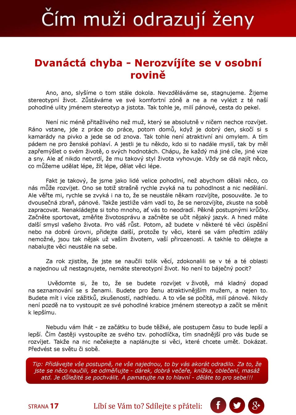 Není nic méně přitažlivého než muž, který se absolutně v ničem nechce rozvíjet. Ráno vstane, jde z práce do práce, potom domů, když je dobrý den, skočí si s kamarády na pivko a jede se od znova.