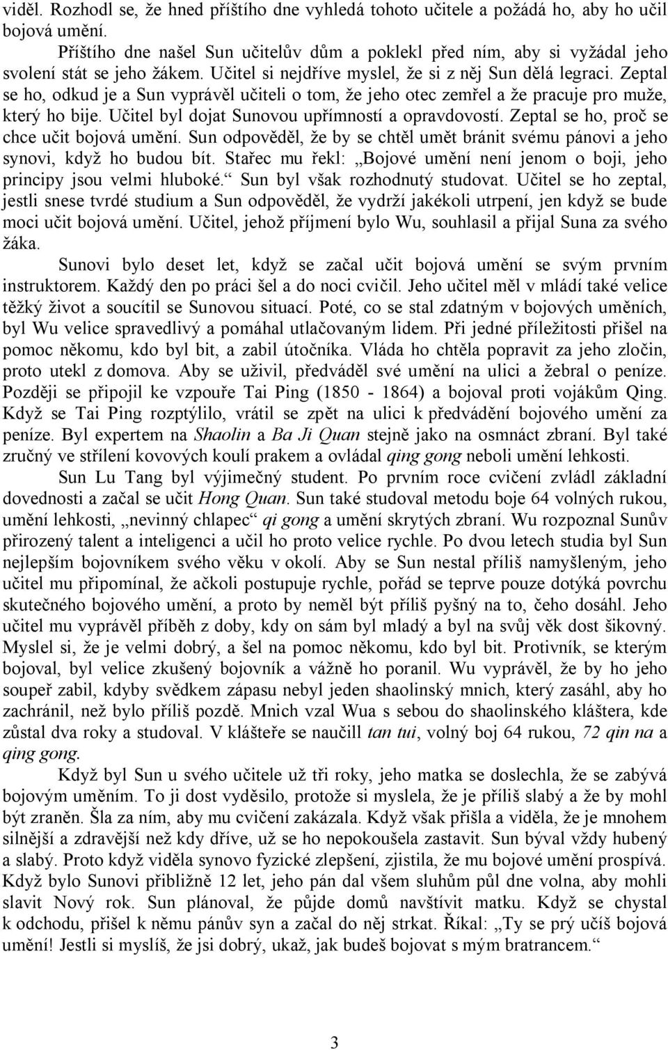 Zeptal se ho, odkud je a Sun vyprávěl učiteli o tom, že jeho otec zemřel a že pracuje pro muže, který ho bije. Učitel byl dojat Sunovou upřímností a opravdovostí.