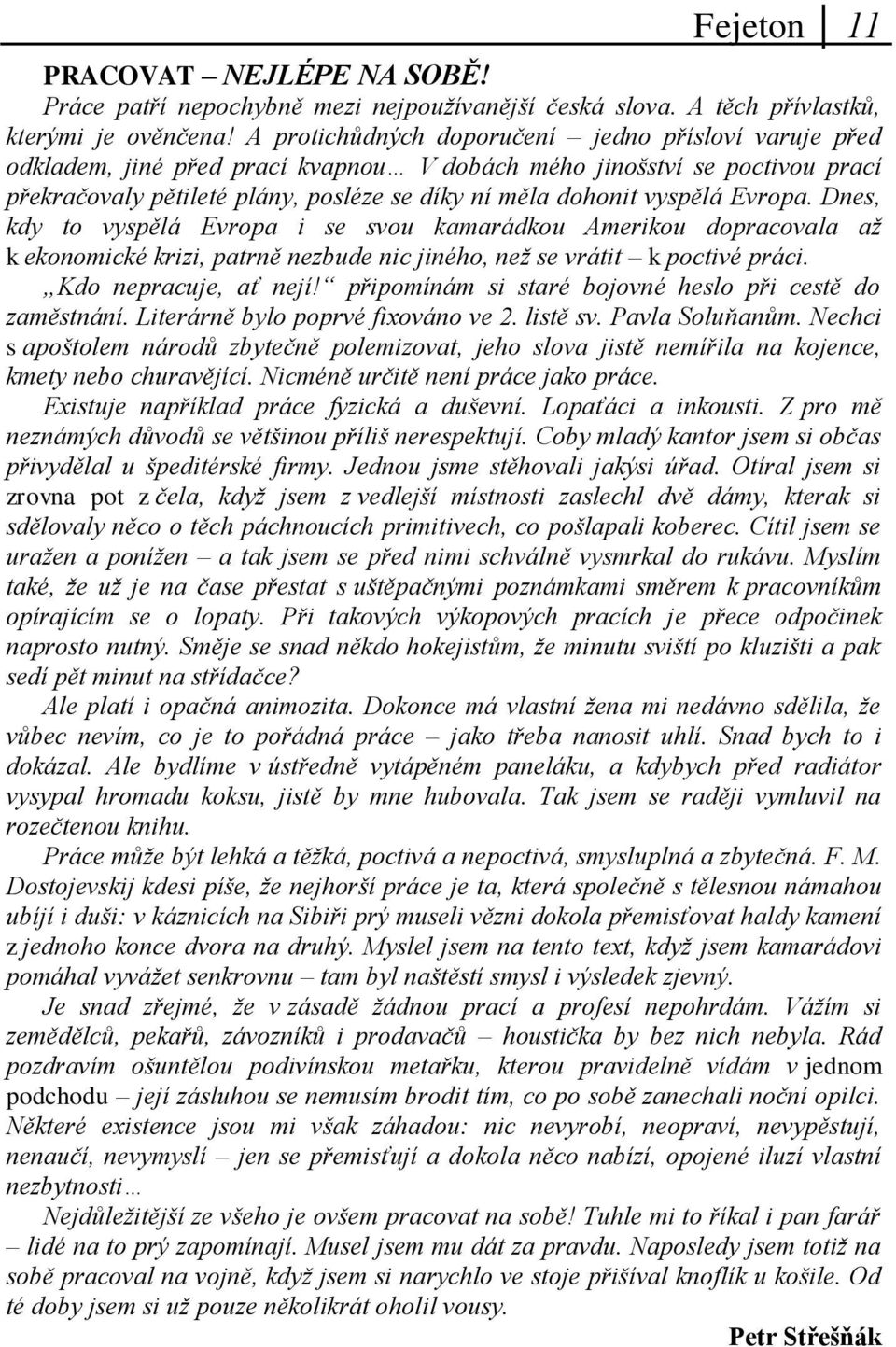 Evropa. Dnes, kdy to vyspělá Evropa i se svou kamarádkou Amerikou dopracovala až k ekonomické krizi, patrně nezbude nic jiného, než se vrátit k poctivé práci. Kdo nepracuje, ať nejí!