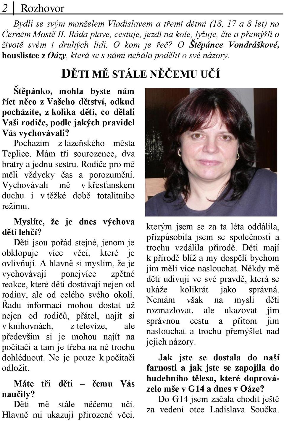 DĚTI MĚ STÁLE NĚČEMU UČÍ Štěpánko, mohla byste nám říct něco z Vašeho dětství, odkud pocházíte, z kolika dětí, co dělali Vaši rodiče, podle jakých pravidel Vás vychovávali?